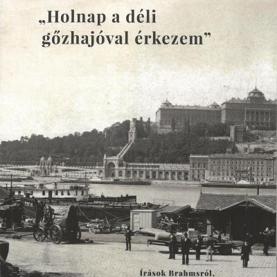 „Holnap a déli gőzhajóval érkezem" - Írások Brahmsról, Lisztről és kortársaikról a magyar főváros zenei életéből